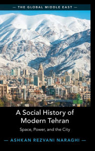Ebook download kostenlos ohne registrierung A Social History of Modern Tehran: Space, Power, and the City