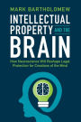 Intellectual Property and the Brain: How Neuroscience Will Reshape Legal Protection for Creations of the Mind