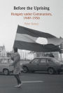 Before the Uprising: Hungary under Communism, 1949-1956