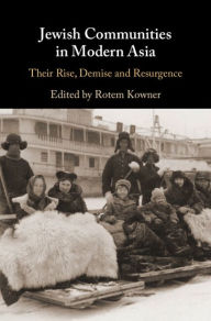 Title: Jewish Communities in Modern Asia: Their Rise, Demise and Resurgence, Author: Rotem Kowner