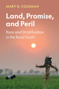 Title: Land, Promise, and Peril: Race and Stratification in the Rural South, Author: Mary D. Coleman