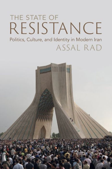 The State of Resistance: Politics, Culture, and Identity Modern Iran