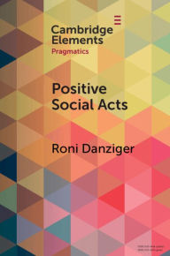 Title: Positive Social Acts: A Metapragmatic Exploration of the Brighter and Darker Sides of Sociability, Author: Roni Danziger