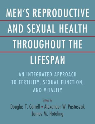 Men's Reproductive and Sexual Health Throughout the Lifespan: An Integrated Approach to Fertility, Function, Vitality