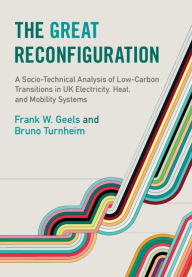 Title: The Great Reconfiguration: A Socio-Technical Analysis of Low-Carbon Transitions in UK Electricity, Heat, and Mobility Systems, Author: Frank W. Geels