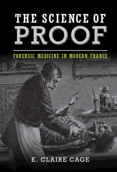 The Science of Proof: Forensic Medicine in Modern France
