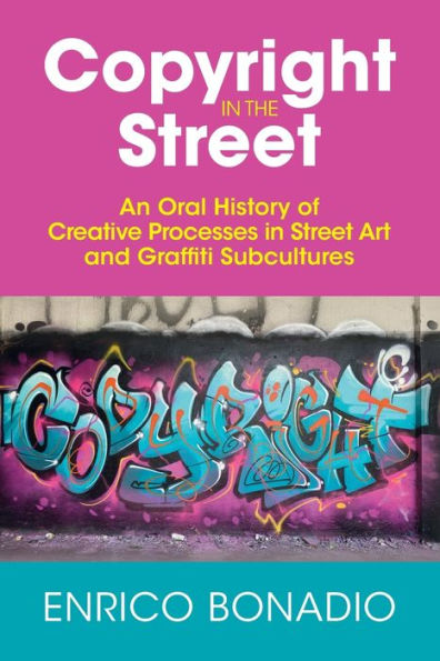 Copyright the Street: An Oral History of Creative Processes Street Art and Graffiti Subcultures