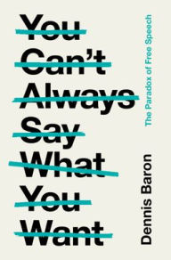 Free download of ebooks in pdf You Can't Always Say What You Want: The Paradox of Free Speech by Dennis Baron, Dennis Baron