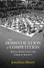 The Domestication of Competition: Social Evolution and Liberal Society