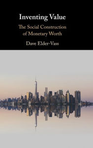 Title: Inventing Value: The Social Construction of Monetary Worth, Author: Dave Elder-Vass