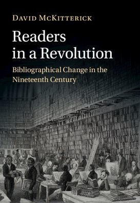 Readers a Revolution: Bibliographical Change the Nineteenth Century
