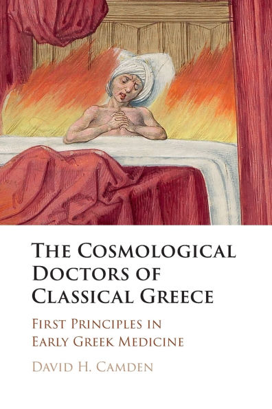 The Cosmological Doctors of Classical Greece: First Principles in Early Greek Medicine