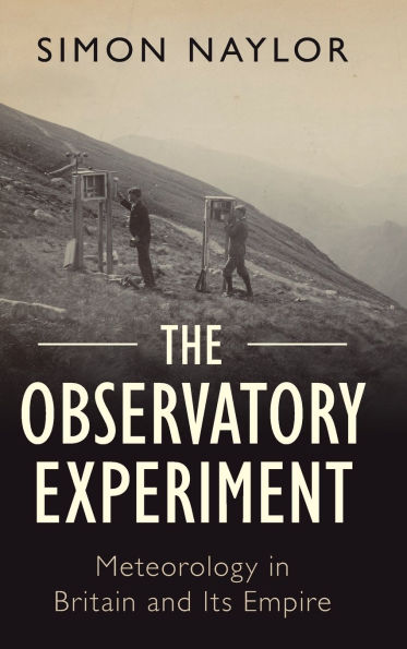 The Observatory Experiment: Meteorology in Britain and Its Empire