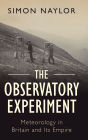 The Observatory Experiment: Meteorology in Britain and Its Empire