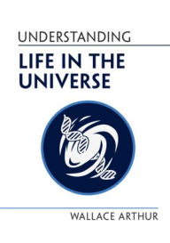 Title: Understanding Life in the Universe, Author: Wallace Arthur