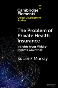 Title: The Problem of Private Health Insurance: Insights from Middle-Income Countries, Author: Susan F. Murray