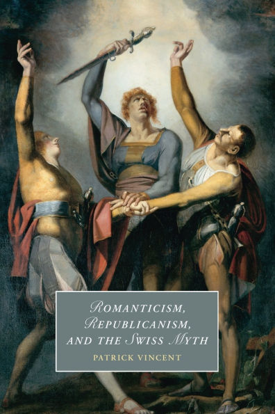 Romanticism, Republicanism, and the Swiss Myth