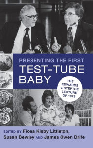 Title: Presenting the First Test-Tube Baby: The Edwards and Steptoe Lecture of 1979, Author: Fiona Kisby Littleton