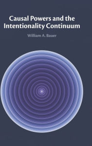 Title: Causal Powers and the Intentionality Continuum, Author: William A. Bauer
