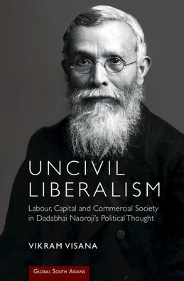 Uncivil Liberalism: Labour, Capital and Commercial Society in Dadabhai Naoroji's Political Thought