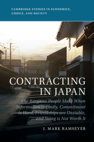 Contracting Japan: The Bargains People Make When Information is Costly, Commitment Hard, Friendships are Unstable, and Suing Not Worth It