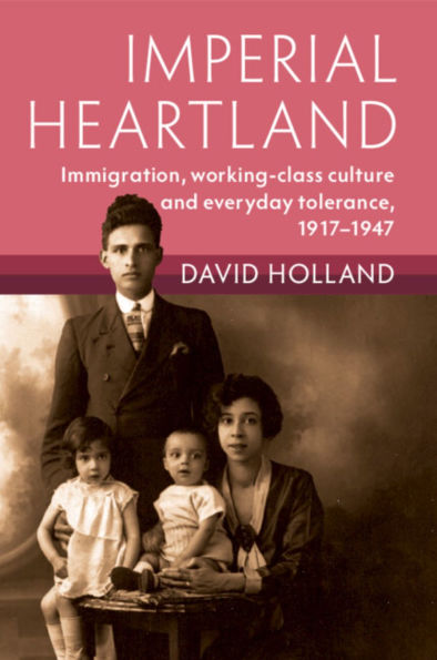 Imperial Heartland: Immigration, Working-class Culture and Everyday Tolerance, 1917-1947