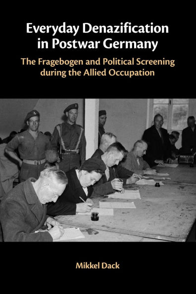 Everyday Denazification Postwar Germany: the Fragebogen and Political Screening during Allied Occupation