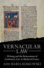 Vernacular Law: Writing and the Reinvention of Customary Law in Medieval France