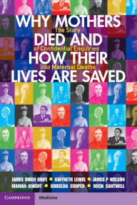 Title: Why Mothers Died and How their Lives are Saved: The Story of Confidential Enquiries into Maternal Deaths, Author: James Owen Drife