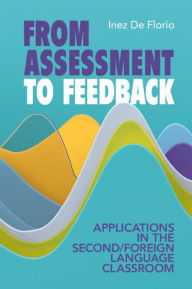 Title: From Assessment to Feedback: Applications in the Second/Foreign Language Classroom, Author: Inez De Florio