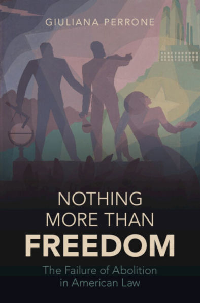 Nothing More than Freedom: The Failure of Abolition American Law