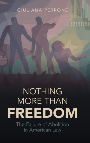 Nothing More than Freedom: The Failure of Abolition American Law