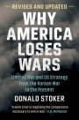 Why America Loses Wars: Limited War and US Strategy from the Korean War to the Present