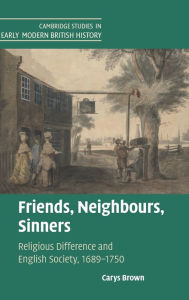 Title: Friends, Neighbours, Sinners: Religious Difference and English Society, 1689-1750, Author: Carys Brown