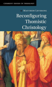 Title: Reconfiguring Thomistic Christology, Author: Matthew Levering