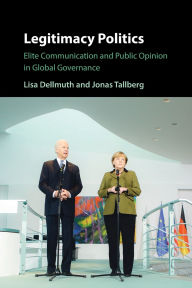 Title: Legitimacy Politics: Elite Communication and Public Opinion in Global Governance, Author: Lisa Dellmuth