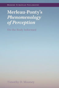Title: Merleau-Ponty's Phenomenology of Perception: On the Body Informed, Author: Timothy D. Mooney