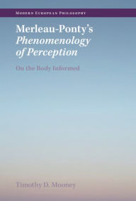 Title: Merleau-Ponty's Phenomenology of Perception: On the Body Informed, Author: Timothy D. Mooney