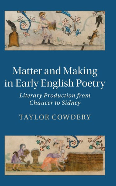 Matter and Making in Early English Poetry: Literary Production from Chaucer to Sidney