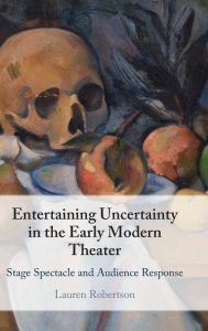 Ebook mobile phone free download Entertaining Uncertainty in the Early Modern Theater: Stage Spectacle and Audience Response English version 9781009225151