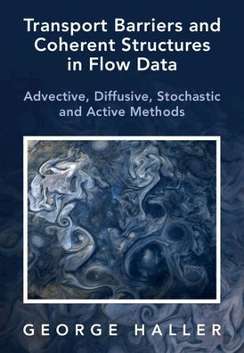 Transport Barriers and Coherent Structures in Flow Data: Advective, Diffusive, Stochastic and Active Methods