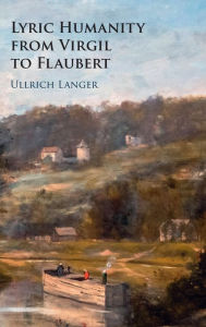 Title: Lyric Humanity from Virgil to Flaubert, Author: Ullrich Langer