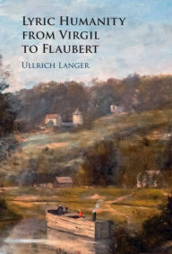 Title: Lyric Humanity from Virgil to Flaubert, Author: Ullrich Langer