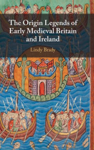 Title: The Origin Legends of Early Medieval Britain and Ireland, Author: Lindy Brady