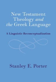 Title: New Testament Theology and the Greek Language: A Linguistic Reconceptualization, Author: Stanley E. Porter