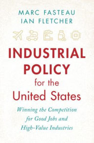 Books download ipod Industrial Policy for the United States: Winning the Competition for Good Jobs and High-Value Industries (English Edition) by Marc Fasteau, Ian Fletcher FB2