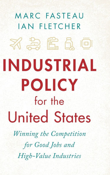 Industrial Policy for the United States: Winning the Competition for Good Jobs and High-Value Industries