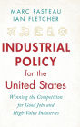 Industrial Policy for the United States: Winning the Competition for Good Jobs and High-Value Industries