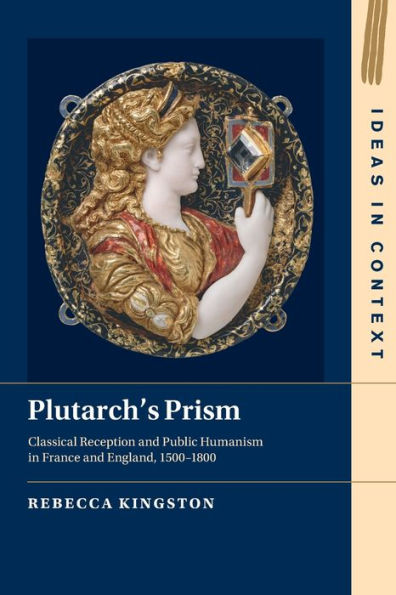 Plutarch's Prism: Classical Reception and Public Humanism France England, 1500-1800