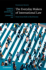 Title: The Everyday Makers of International Law: From Great Halls to Back Rooms, Author: Tommaso Soave